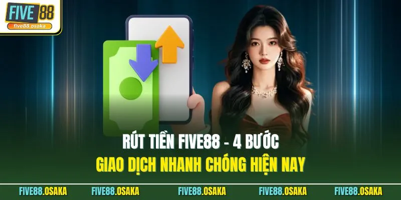 Rút Tiền Five88 - 4 Bước Giao Dịch Nhanh Chóng Hiện Nay